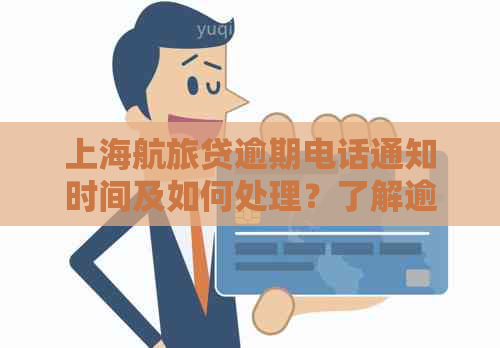 上海航旅贷逾期电话通知时间及如何处理？了解逾期还款的全面解决方案