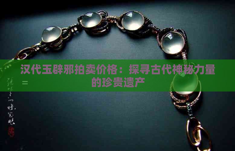 汉代玉辟邪拍卖价格：探寻古代神秘力量的珍贵遗产