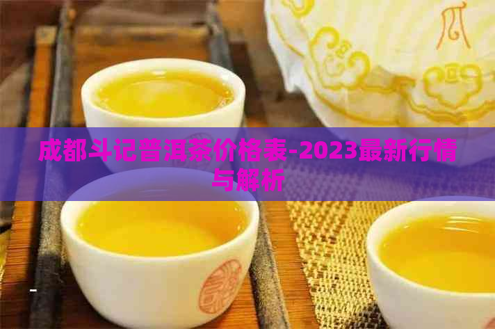 成都斗记普洱茶价格表-2023最新行情与解析