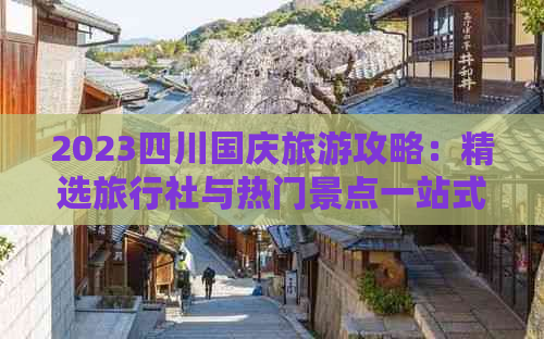 2023四川国庆旅游攻略：精选旅行社与热门景点一站式指南