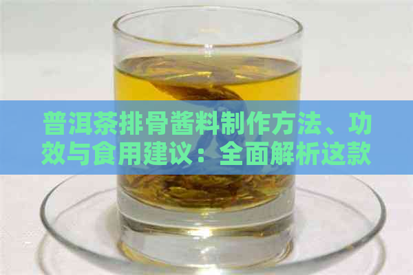 普洱茶排骨酱料制作方法、功效与食用建议：全面解析这款美味佳肴的奥秘