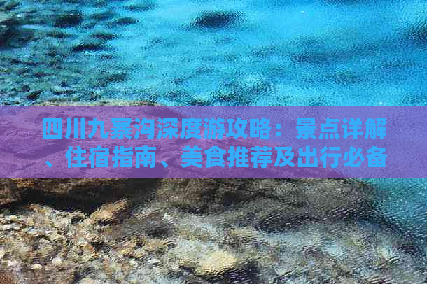 四川九寨沟深度游攻略：景点详解、住宿指南、美食推荐及出行必备信息