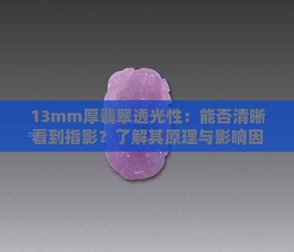 13mm厚翡翠透光性：能否清晰看到指影？了解其原理与影响因素