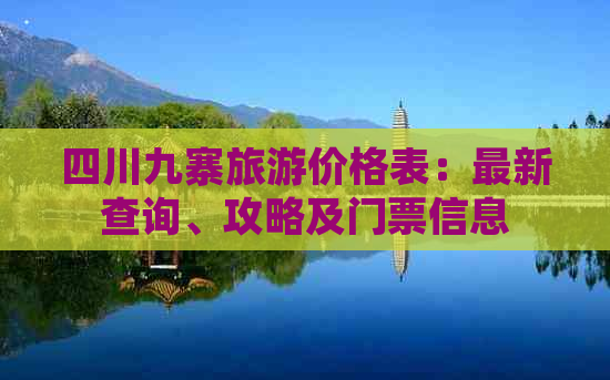 四川九寨旅游价格表：最新查询、攻略及门票信息