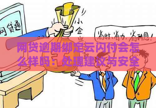 网贷逾期绑定云闪付会怎么样吗：处理建议与安全风险分析