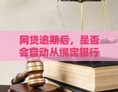 网贷逾期后，是否会自动从绑定银行卡中扣除款项？还有其他还款方式吗？