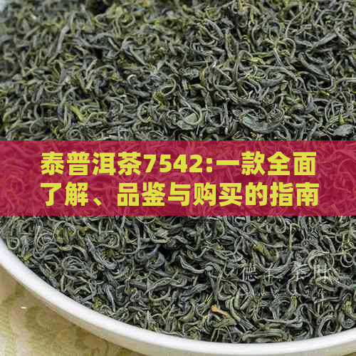 泰普洱茶7542:一款全面了解、品鉴与购买的指南