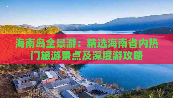 海南岛全景游：精选海南省内热门旅游景点及深度游攻略