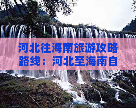 河北往海南旅游攻略路线：河北至海南自驾游详尽攻略