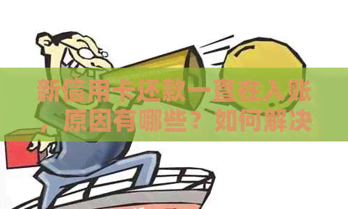 新信用卡还款一直在入账，原因有哪些？如何解决？