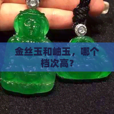 金丝玉和岫玉，哪个档次高？