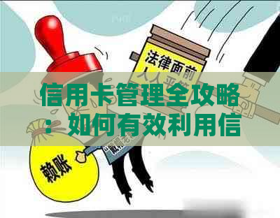 信用卡管理全攻略：如何有效利用信用卡，避免产生额外费用和高额利息