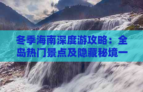 冬季海南深度游攻略：全岛热门景点及隐藏秘境一览无余