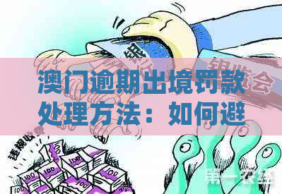 逾期出境罚款处理方法：如何避免和解决？