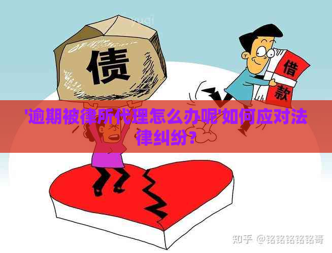 '逾期被律所代理怎么办呢'如何应对法律纠纷？