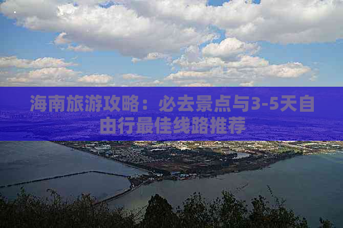 海南旅游攻略：必去景点与3-5天自由行更佳线路推荐