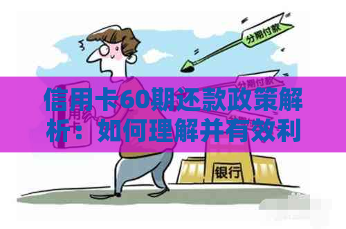 信用卡60期还款政策解析：如何理解并有效利用这一功能？