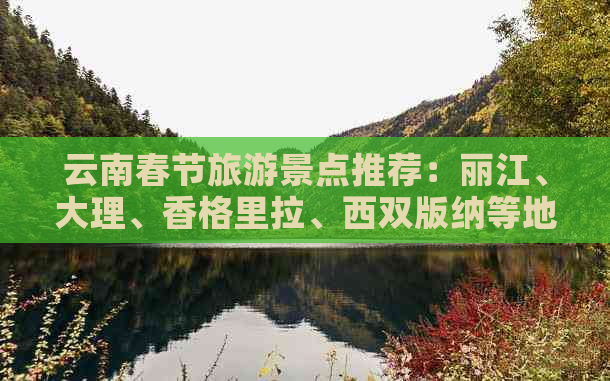 云南春节旅游景点推荐：丽江、大理、香格里拉、西双版纳等地不容错过！