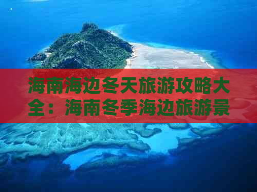 海南海边冬天旅游攻略大全：海南冬季海边旅游景点最新推荐