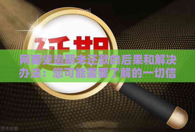 网商贷逾期未还款的后果和解决办法：您可能需要了解的一切信息