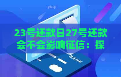 23号还款日27号还款会不会影响：探讨逾期还款可能对信用记录的影响