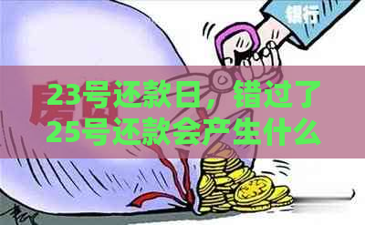 23号还款日，错过了25号还款会产生什么后果吗？