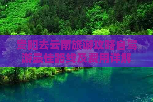 贵阳去云南旅游攻略自驾游更佳路线及费用详解