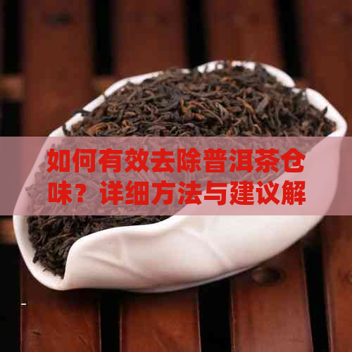 如何有效去除普洱茶仓味？详细方法与建议解答