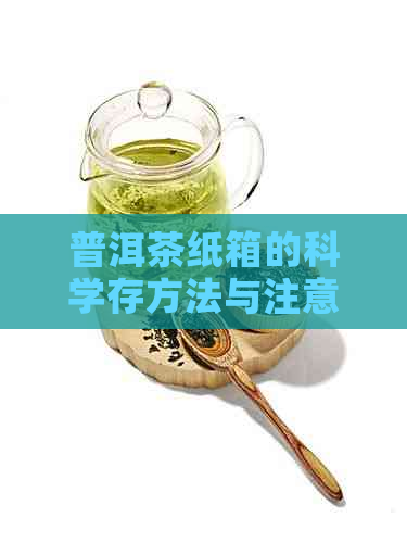 普洱茶纸箱的科学存方法与注意事项：了解影响茶叶品质的关键因素