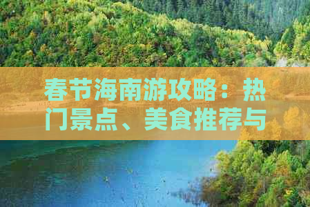 春节海南游攻略：热门景点、美食推荐与实用出行指南