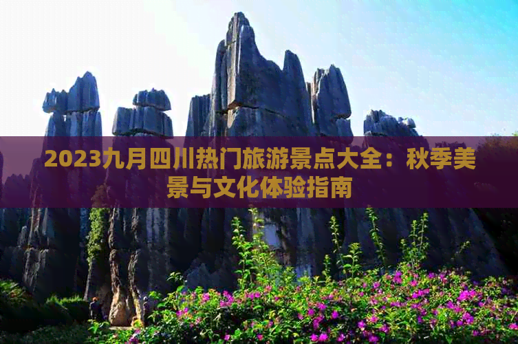 2023九月四川热门旅游景点大全：秋季美景与文化体验指南