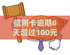 信用卡逾期8天超过100元，会产生什么后果？如何解决这个问题？