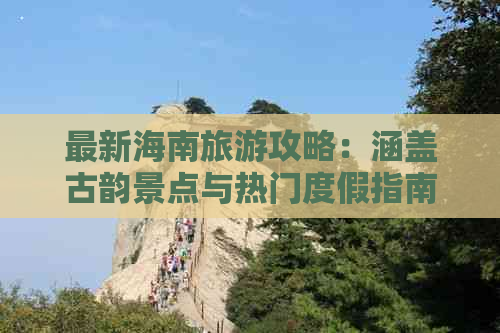 最新海南旅游攻略：涵盖古韵景点与热门度假指南，全方位满足旅行需求