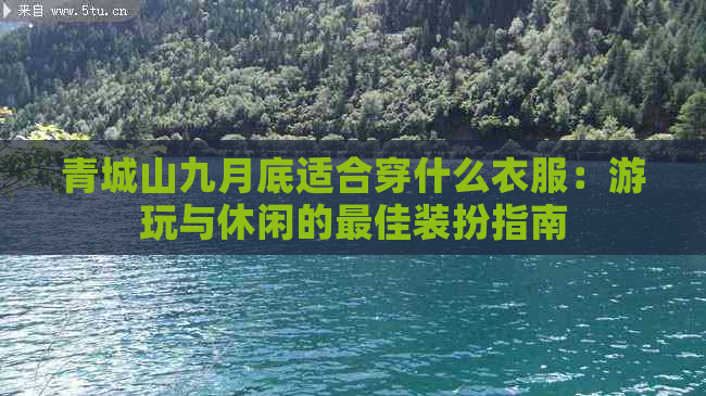 青城山九月底适合穿什么衣服：游玩与休闲的更佳装扮指南