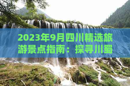 2023年9月四川精选旅游景点指南：探寻川蜀风光之美