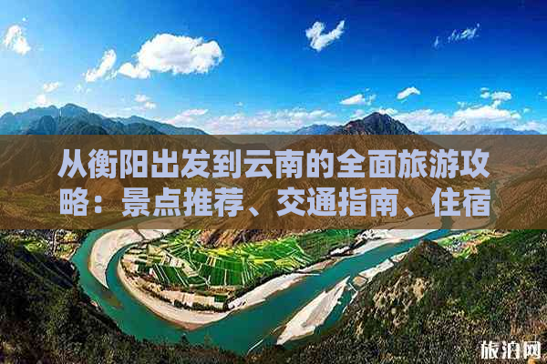 从衡阳出发到云南的全面旅游攻略：景点推荐、交通指南、住宿和美食全解析