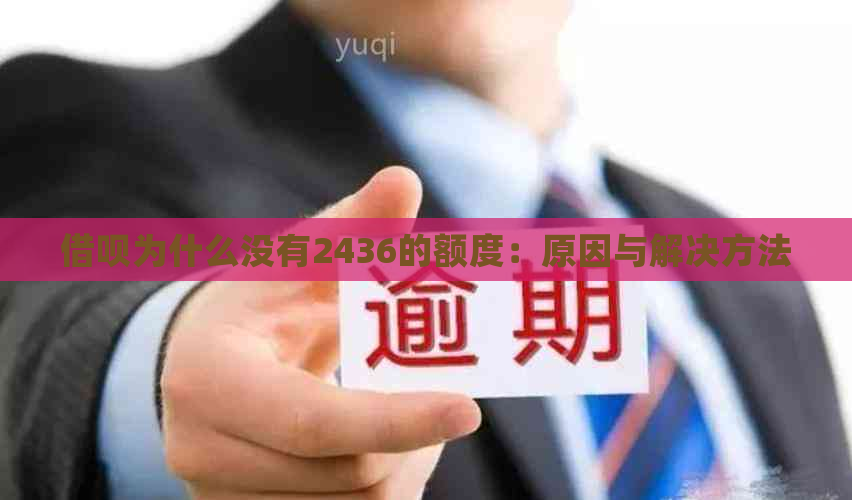 借呗为什么没有2436的额度：原因与解决方法