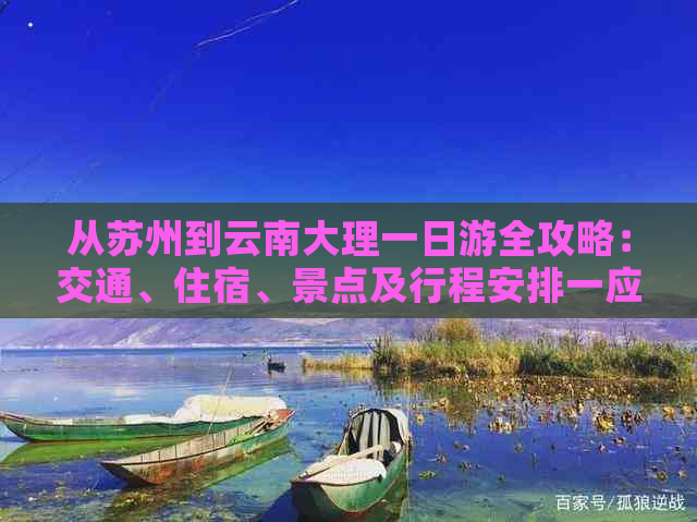 从苏州到云南大理一日游全攻略：交通、住宿、景点及行程安排一应俱全