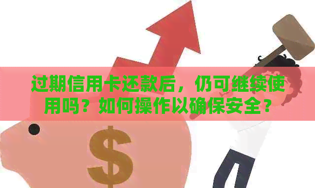 过期信用卡还款后，仍可继续使用吗？如何操作以确保安全？