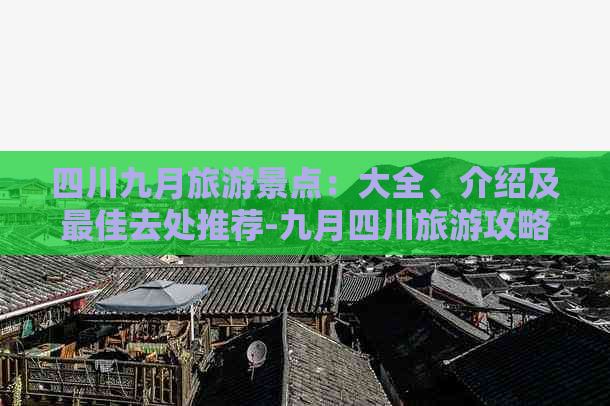 四川九月旅游景点：大全、介绍及更佳去处推荐-九月四川旅游攻略景点大全