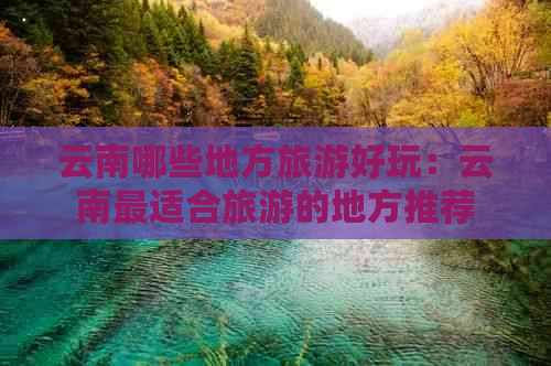 云南哪些地方旅游好玩：云南最适合旅游的地方推荐