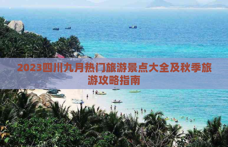 2023四川九月热门旅游景点大全及秋季旅游攻略指南