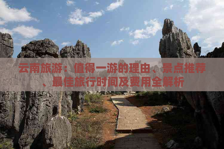 云南旅游：值得一游的理由、景点推荐、更佳旅行时间及费用全解析