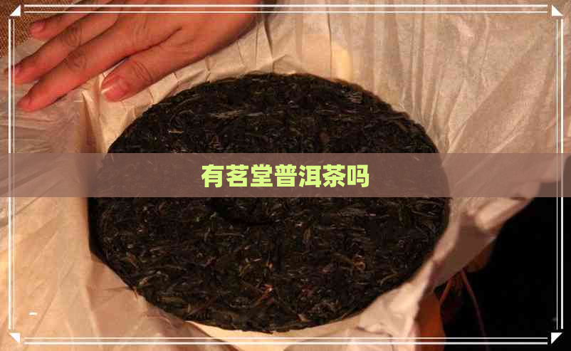 有茗堂普洱茶吗