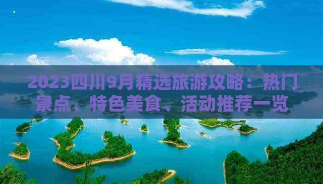 2023四川9月精选旅游攻略：热门景点、特色美食、活动推荐一览