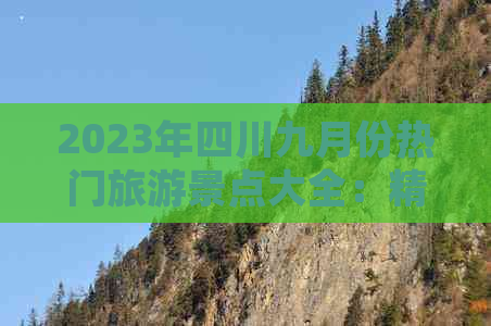 2023年四川九月份热门旅游景点大全：精选秋季旅游胜地及行程推荐