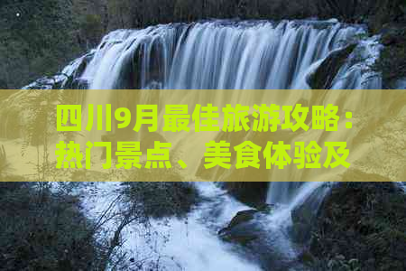 四川9月更佳旅游攻略：热门景点、美食体验及气候指南