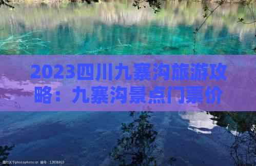 2023四川九寨沟旅游攻略：九寨沟景点门票价格与购票指南