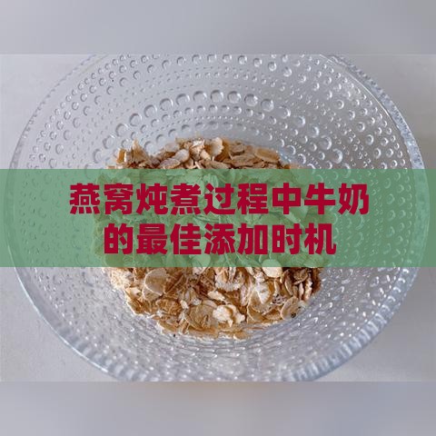 燕窝炖煮过程中牛奶的更佳添加时机