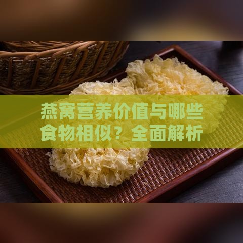 燕窝营养价值与哪些食物相似？全面解析燕窝的营养替代品